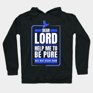 Dear Lord Help Me To Be Pure But Not Right Now Hoodie